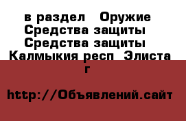  в раздел : Оружие. Средства защиты » Средства защиты . Калмыкия респ.,Элиста г.
